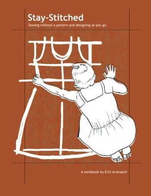 Arsenault, Erin (646.4) Stay-Stitched: Sewing without a Pattern and Designing as You Go (softcover)