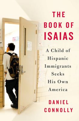 Connolly, Daniel (920 CON) The Book of Isaias: A Child of Hispanic Immigrants Seeks His Own America