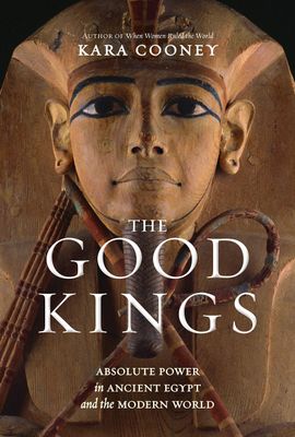 Cooney, Kara (930) The Good Kings: Absolute Power in Ancient Egypt and the Modern World (2021, HC, No DJ)