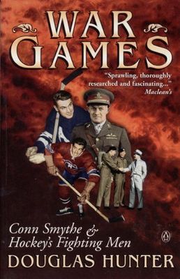 Hunter, Douglas (796.962) War Games: Conn Smythe &amp; Hockey's Fighting Men (1996, HC)
