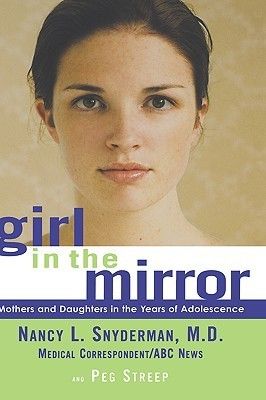 Snyderman, Nancy L.; Streep, Peg (305.4) Girl in the Mirror: Mothers and Daughters in the Years of Adolescence (HC)