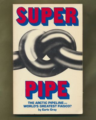 Gray, Earle (388.5) Super Pipe: The Arctic Pipeline, World's Greatest Fiasco? (1979, TP)