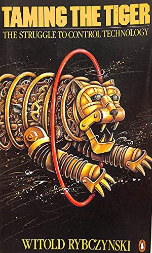 Rybczynski, Witold (303.4) Taming The Tiger: The Struggle to Control Technology