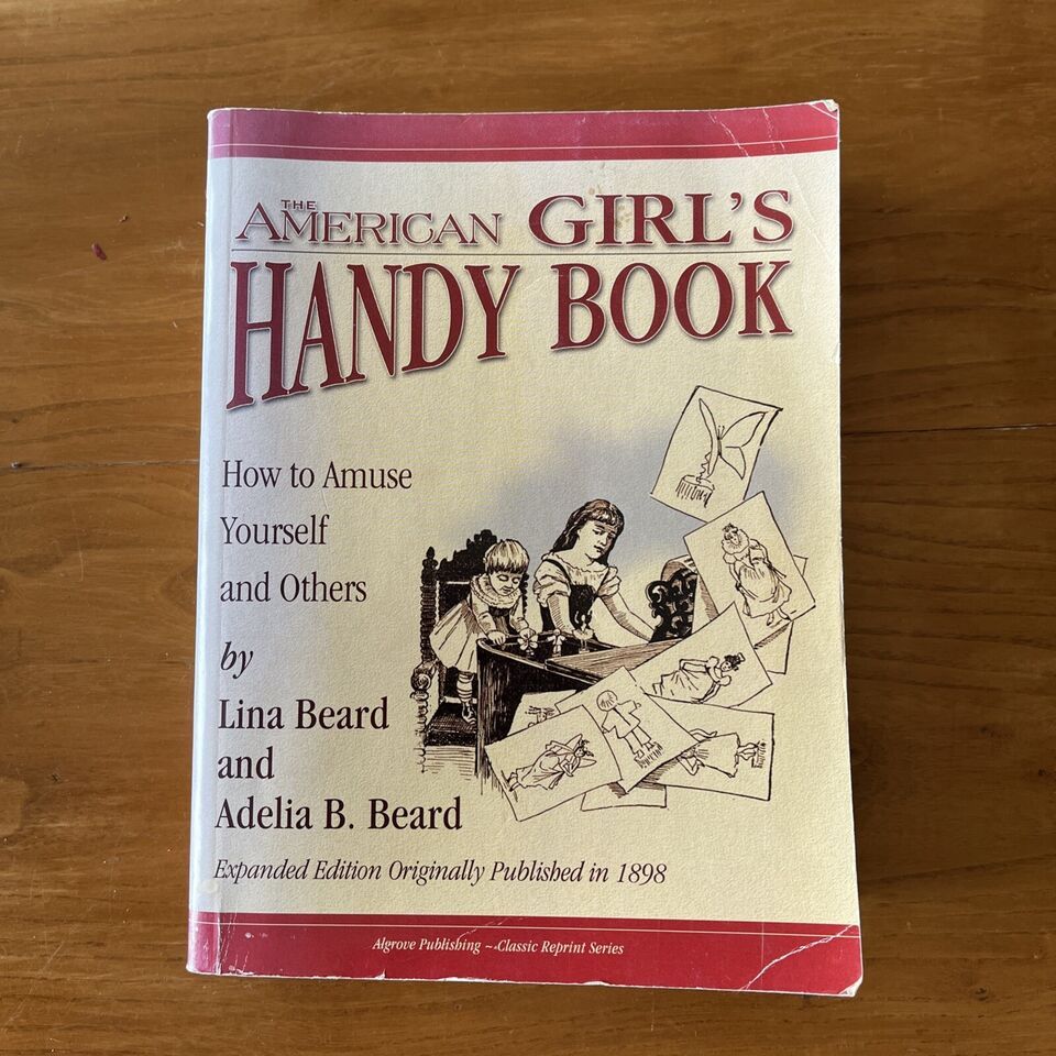 Beard, Lina and Adelia B. (CL) The American Girl's Handy Book: Originally Published in 1898 (TP)