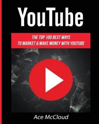McCloud, Ace (777) YouTube: The Top 100 Best Ways To Market &amp; Make Money With YouTube (softcover)