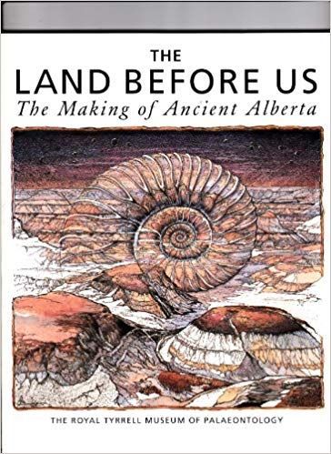 Royal Tyrrell Museum of Palaeontology (550) The Land Before Us: The Making of Ancient Alberta (softcover)