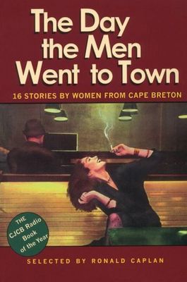 Caplan, Ronald - The Day the Men Went to Town: 16 Stories by Women From Cape Breton (TP)