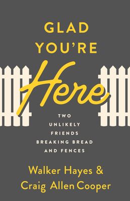 Hayes, Walker; Cooper, Craig Allen (241.67) Glad You're Here: Two Unlikely Friends Breaking Bread and Fences (TP)