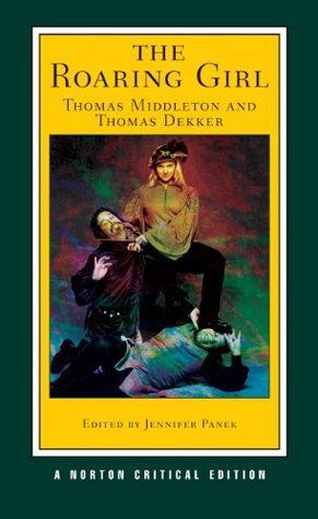 Middleton, Thomas; Dekker, Thomas - The Roaring Girl (A Norton Critical Edition)