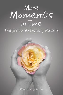 Perry, Beth (610.7) More Moments in Time: Images of Exemplary Nursing (TP)