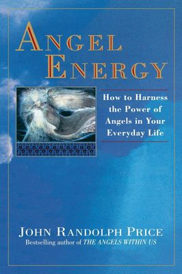 Price, John Randolph (133.33) Angel Energy: How to Harness the Power of Angels in Your Everyday Life (TP)