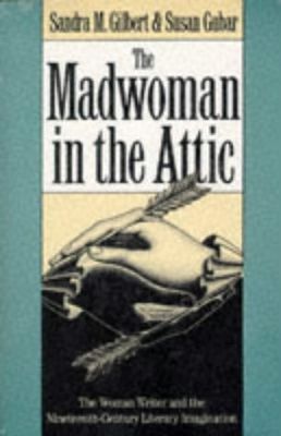 Gilbert, Sandra M.; Gubar, Susan (809) The Madwoman in the Attic: The Woman Writer and the Nineteenth-Century Literary Imagination