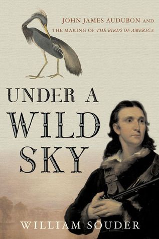Souder, William (598.092) Under a Wild Sky: John James Audubon and the Making of The Birds of America (HC)