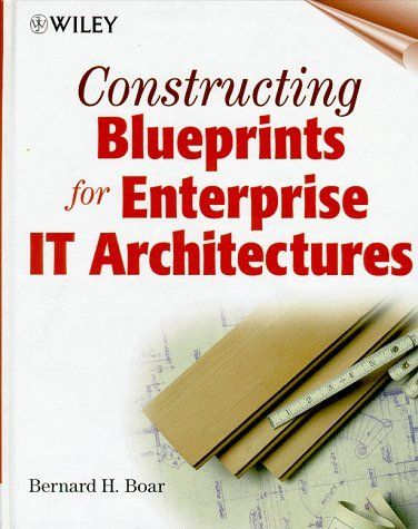 Boar, Bernard H. (658.4) Constructing Blueprints for Enterprise It Architectures (HC)