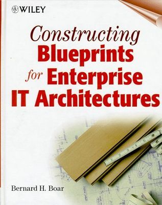 Boar, Bernard H. (658.4) Constructing Blueprints for Enterprise It Architectures (HC)