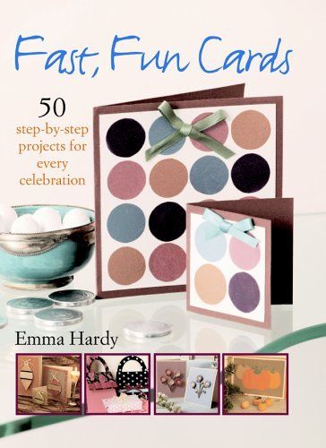 Hardy, Emma (745.5) Fast, Fun Cards: 50 Step-by-step Projects For Every Celebration (HC)