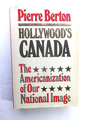 Berton, Pierre (791.43) Hollywood&#39;s Canada: The Americanization of Our National Image (1975, HC)