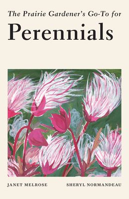 Melrose, Janet; Normandeau, Sheryl (635.9) The Prairie Gardener's Go-To Guide for Perennials (TP)