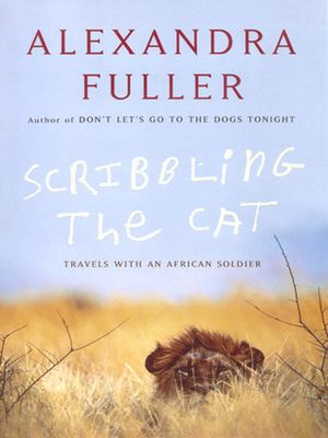 Fuller, Alexandra (920 FUL) Scribbling the Cat: Travels with an African Soldier (HC)