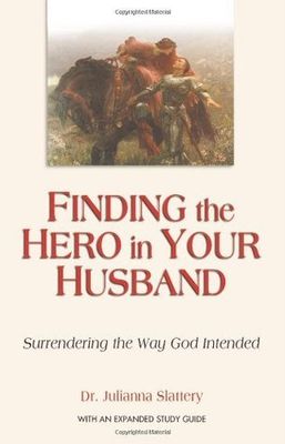 Slattery, Julianna (249) Finding the Hero in Your Husband: Surrendering the Way God Intended (TP)