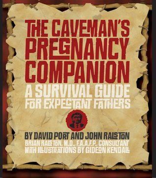 Port, David; Ralston, John (618.2) The Caveman's Pregnancy Companion: A Survival Guide for Expectant Fathers