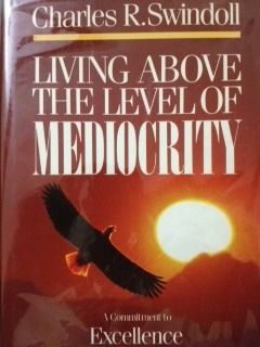 Swindoll, Charles R. (248.4) Living Above the Level of Mediocrity: A Commitment to Excellence (1987, HC)
