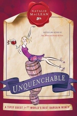 MacLean, Natalie (641.2) Unquenchable: A Tipsy Quest for the World's Best Bargain Wines (HC)