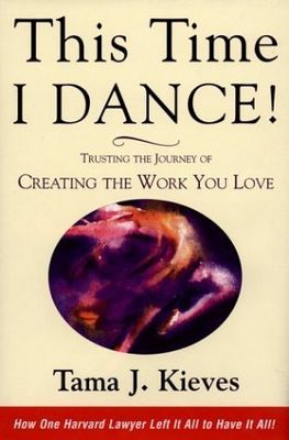 Kieves, Tama (650.1) This Time I Dance!: Trusting the Journey of Creating the Work You Love (HC)