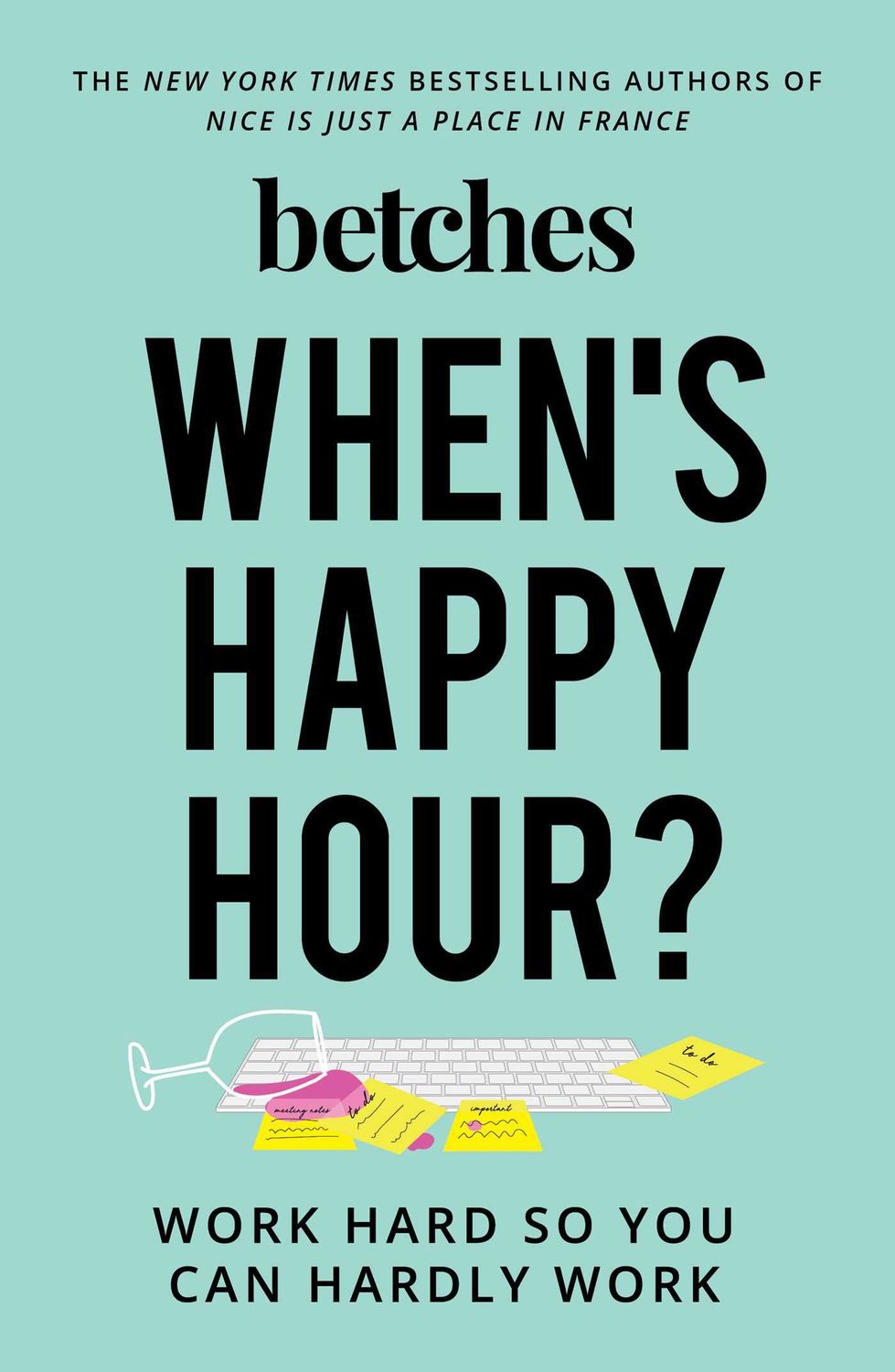 Betches (158.CS) When's Happy Hour?: Work Hard So You Can Hardly Work (HC)