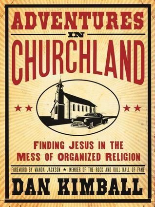 Kimball, Dan (262) Adventures in Churchland: Finding Jesus in the Mess of Organized Religion (TP)