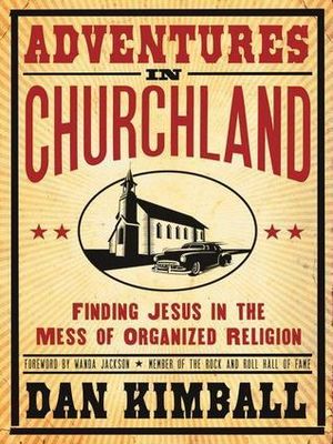 Kimball, Dan (262) Adventures in Churchland: Finding Jesus in the Mess of Organized Religion (TP)