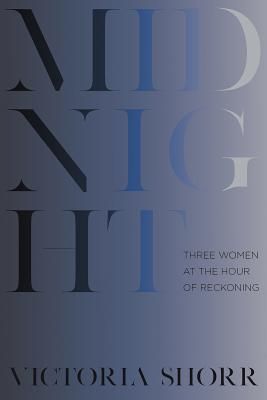 Shorr, Victoria (305.4) Midnight: Three Women at the Hour of Reckoning (HC)