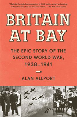 Allport, Alan (940.WW2) Britain at Bay: The Epic Story of the Second World War, 1938-1941 (TP)