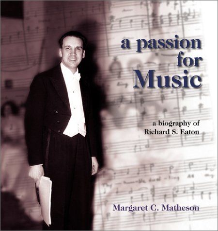 Matheson, Margaret (780 EAT) A Passion for Music: A Biography Of Richard S. Eaton