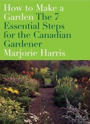Harris, Marjorie (710) How to Make a Garden: The 7 Essential Steps for the Canadian Gardener (HC)