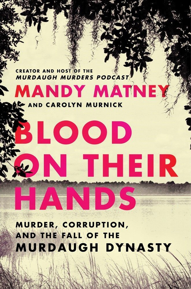 Matney, Mandy; Murnick, Carolyn (364) Blood on Their Hands: Murder, Corruption, and the Fall of the Murdaugh Dynasty (HC)