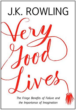 Rowling, J. K. (158.CR) Very Good Lives: The Fringe Benefits of Failure and the Importance of Imagination (HC)