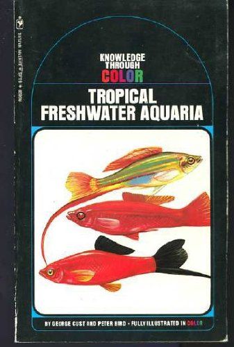 Cust, George; Bird, Peter (639.34) Knowledge Through Color #28 Tropical Freshwater Aquaria (PB)