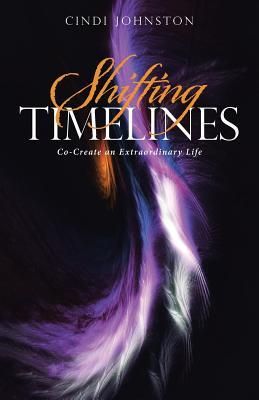 Johnston, Cindi (158.SP) Shifting Timelines: Co-Create an Extraordinary Life