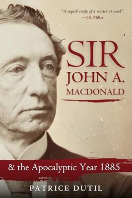 Dutil, Patrice (SIGNED) Sir John A. Macdonald &amp; The Apocalyptic Year 1885 (2024, 1st Edition, HC)