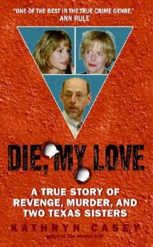 Casey, Kathryn (364.154) Die, My Love: A True Story of Revenge, Murder, and Two Texas Sisters (PB)
