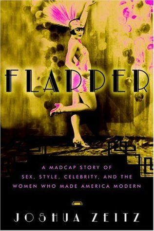 Zeitz, Joshua (973) Flapper: A Madcap Story of Sex, Style, Celebrity, and the Women Who Made America Modern (HC)