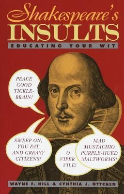 Hill, Wayne F.; Ottchen, Cynthia J. (822) Shakespeare&#39;s Insults: Educating Your Wit (PB)