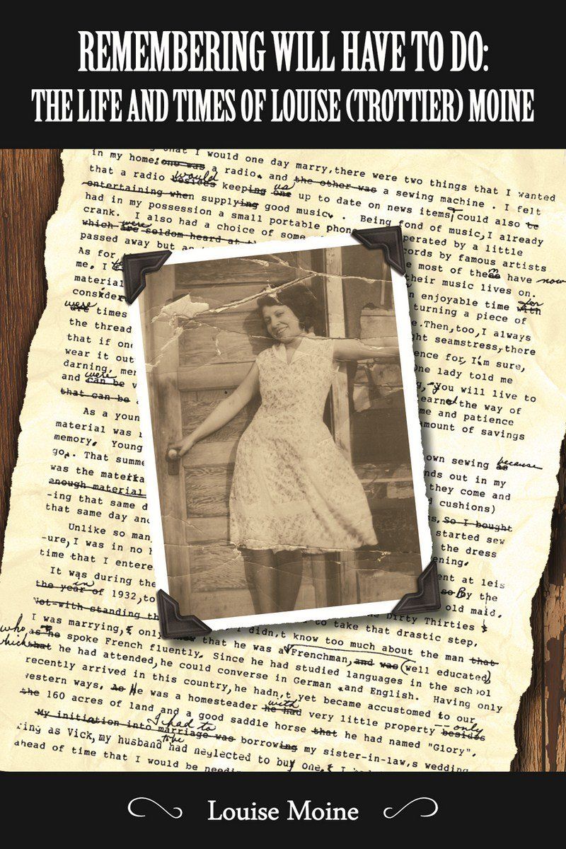 Moine, Louise (920 MOI) Remembering Will Have to Do: The Life and Times of Louise (Trottier) Moine (2013, TP)