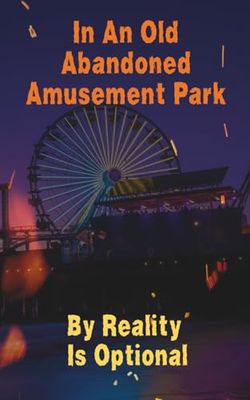 Dearborn, Alexandra (SIGNED) In An Old Abandoned Theme Park by Reality Is Optional (SIGNED by Alexandra Dearborn)