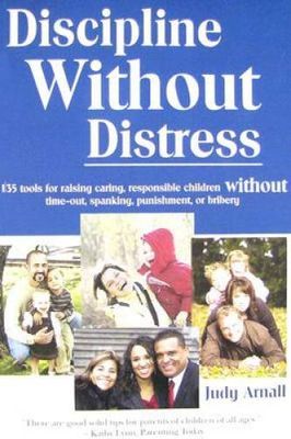 Arnall, Judy (649) Discipline Without Distress: 135 Tools for Raising Caring, Responsible Children Without Time-Out, Spanking, Punishment, or Bribery (TP)