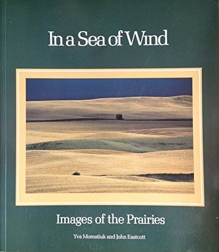 Momatiuk, Yva; Eastcott, John (971.2) In a Sea of Wind: Images of the Prairies (Softcover)