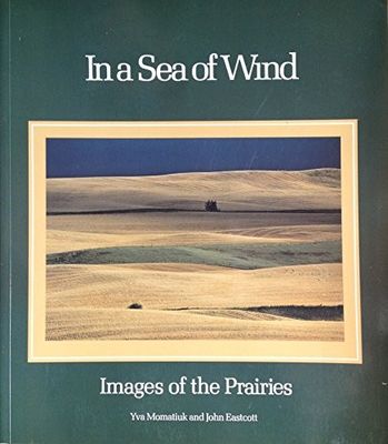 Momatiuk, Yva; Eastcott, John (971.2) In a Sea of Wind: Images of the Prairies (Softcover)