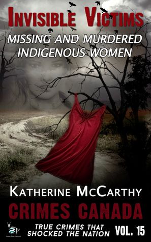 McCarthy, Katherine (364.971) Crimes Canada #15 Invisible Victims: Missing &amp; Murdered Indigenous Women (TP)