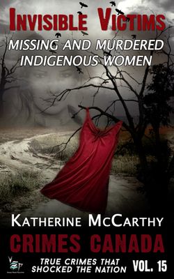 McCarthy, Katherine (364.971) Crimes Canada #15 Invisible Victims: Missing &amp; Murdered Indigenous Women (TP)